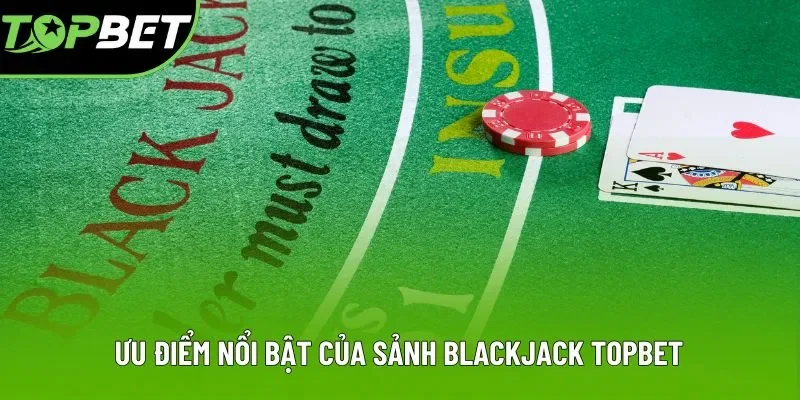 Danh sách các ưu điểm mà bạn nên tham gia Blackjack Topbet Danh sách các ưu điểm mà bạn nên tham gia Blackjack Topbet