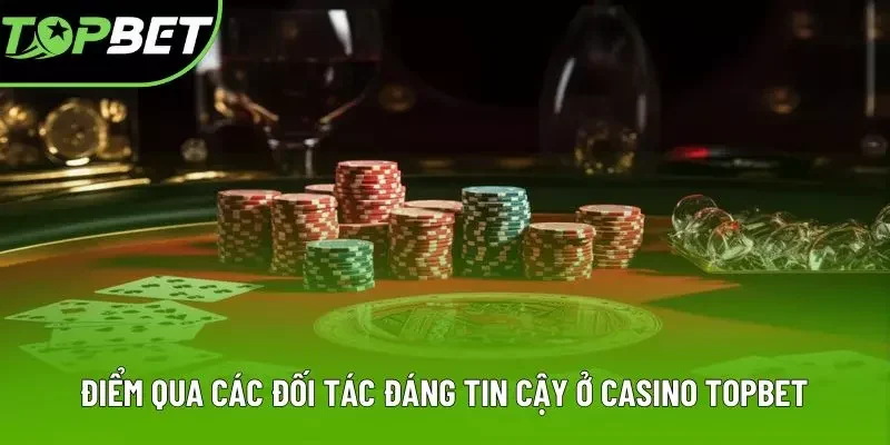 Điểm qua các đối tác đáng tin cậy ở casino TOPBET Điểm qua các đối tác đáng tin cậy ở casino TOPBET