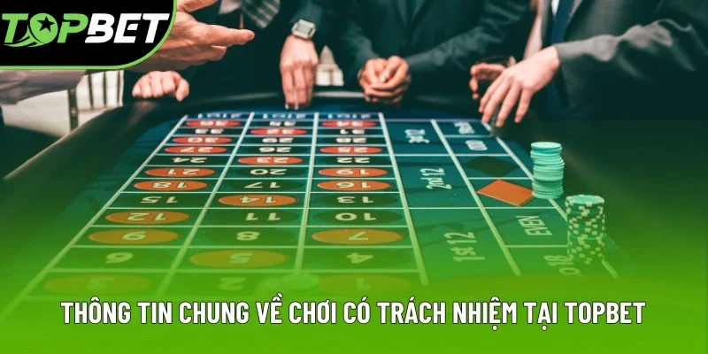 Thông tin chung về điều khoản chơi có trách nhiệm tại Topbet Thông tin chung về điều khoản chơi có trách nhiệm tại Topbet