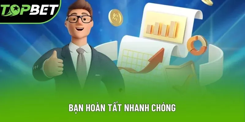 Bạn hoàn tất nhanh chóng Bạn hoàn tất nhanh chóng