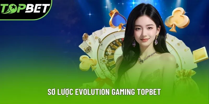 Sơ lược Evolution Gaming Topbet Sơ lược Evolution Gaming Topbet