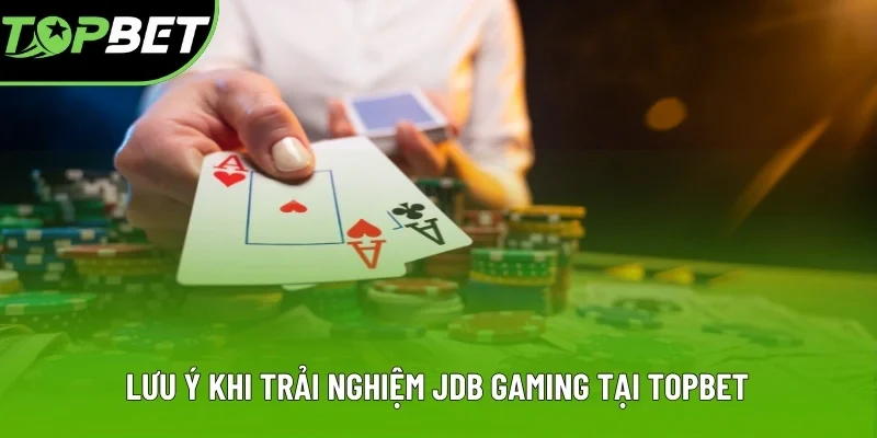 Lưu ý khi trải nghiệm JDB Gaming tại Topbet Lưu ý khi trải nghiệm JDB Gaming tại Topbet