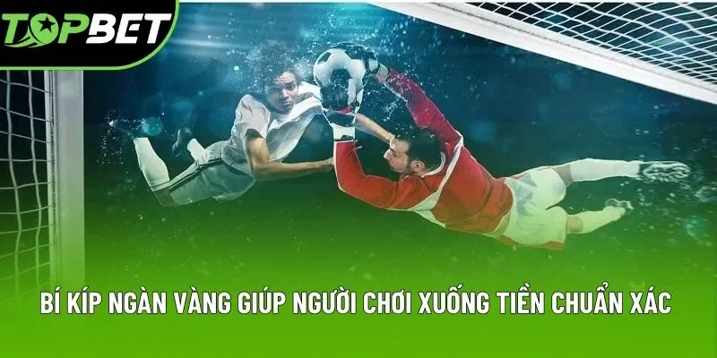 Bí kíp ngàn vàng giúp người chơi xuống tiền chuẩn xác Bí kíp ngàn vàng giúp người chơi xuống tiền chuẩn xác