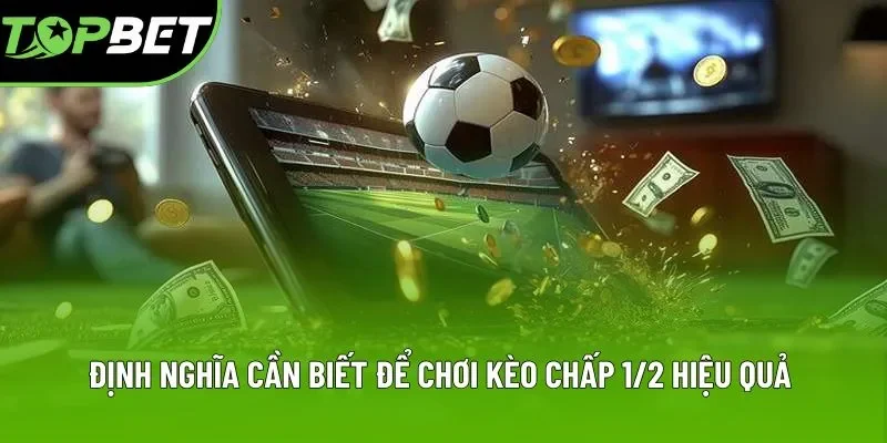 Định nghĩa cần biết để chơi kèo chấp 1/2 hiệu quả Định nghĩa cần biết để chơi kèo chấp 1/2 hiệu quả