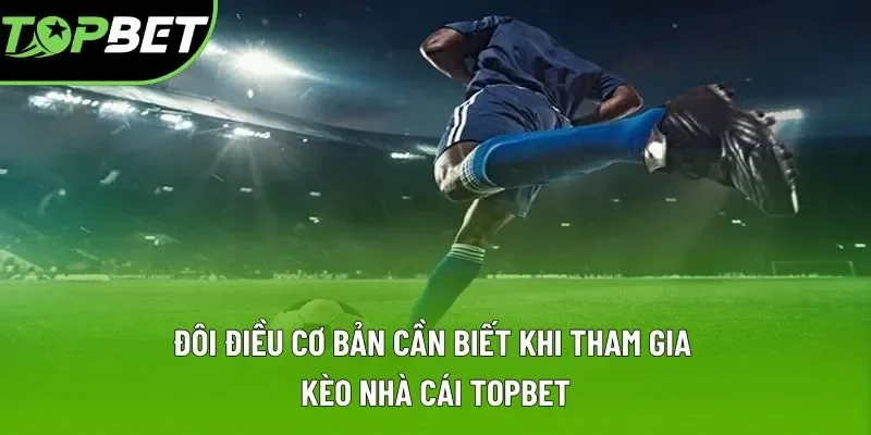 Đôi điều cơ bản cần biết khi tham gia kèo nhà cái Topbet Đôi điều cơ bản cần biết khi tham gia kèo nhà cái Topbet
