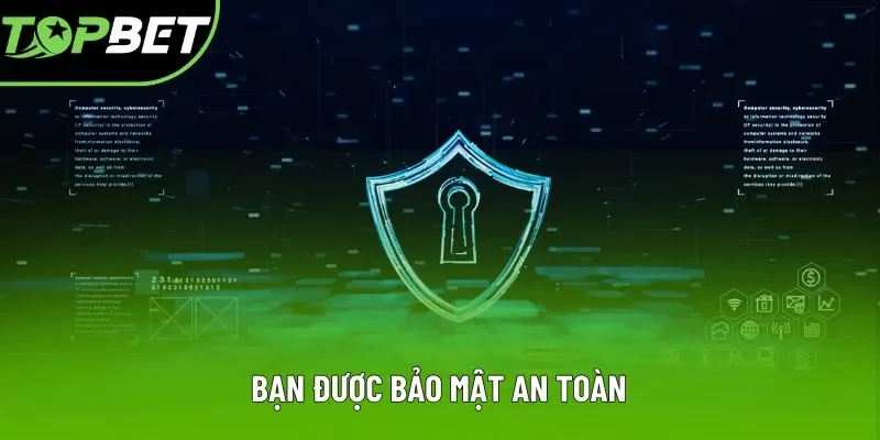 Bạn được bảo mật an toàn Bạn được bảo mật an toàn