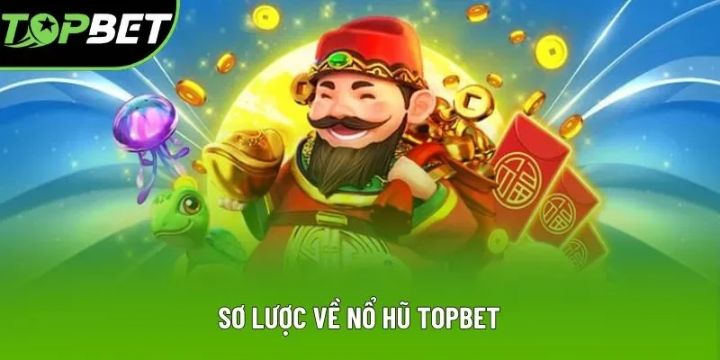 Sơ lược về nổ hũ Topbet Sơ lược về nổ hũ Topbet