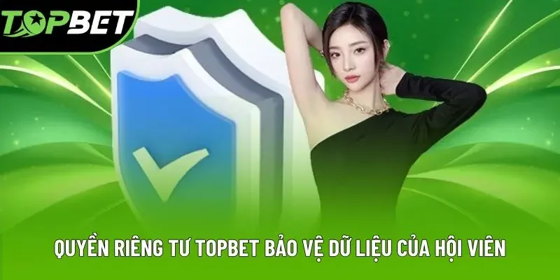 Quyền riêng tư Topbet bảo vệ dữ liệu của hội viên Quyền riêng tư Topbet bảo vệ dữ liệu của hội viên