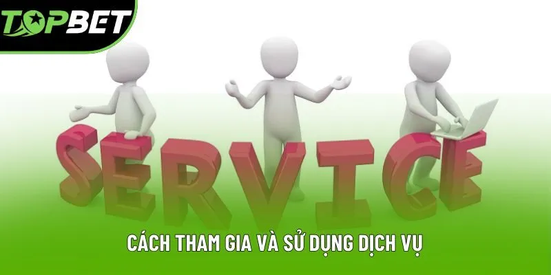 Cách tham gia và sử dụng dịch vụ Cách tham gia và sử dụng dịch vụ