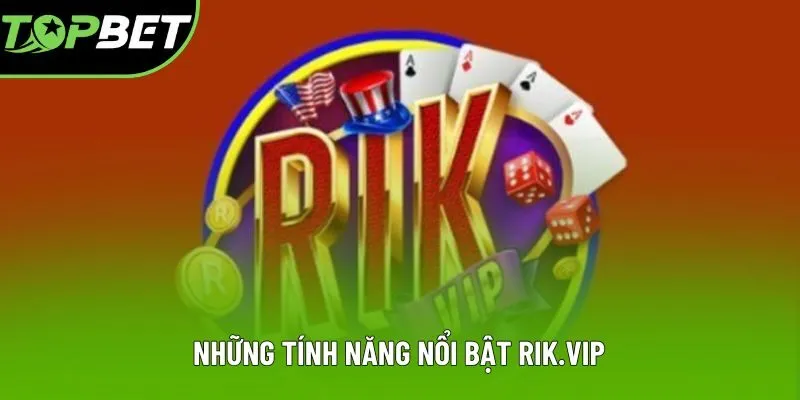 Những tính năng nổi bật Rik.vip Những tính năng nổi bật Rik.vip