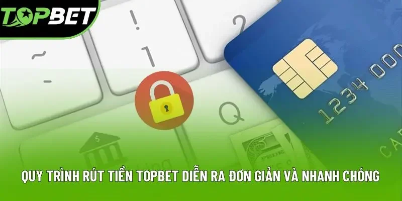 Quy trình rút tiền Topbet diễn ra đơn giản và nhanh chóng Quy trình rút tiền Topbet diễn ra đơn giản và nhanh chóng