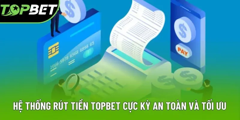 Hệ thống rút tiền Topbet cực kỳ an toàn và tối ưu Hệ thống rút tiền Topbet cực kỳ an toàn và tối ưu