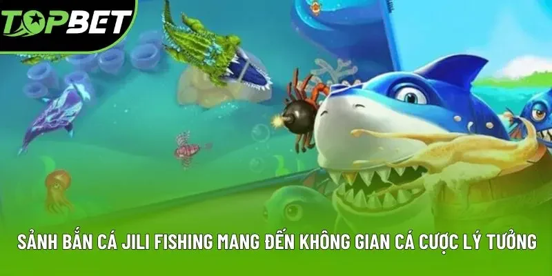 Sảnh bắn cá Jili Fishing mang đến không gian cá cược lý tưởng Sảnh bắn cá Jili Fishing mang đến không gian cá cược lý tưởng
