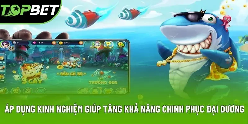 Áp dụng kinh nghiệm giúp tăng khả năng chinh phục đại dương Áp dụng kinh nghiệm giúp tăng khả năng chinh phục đại dương