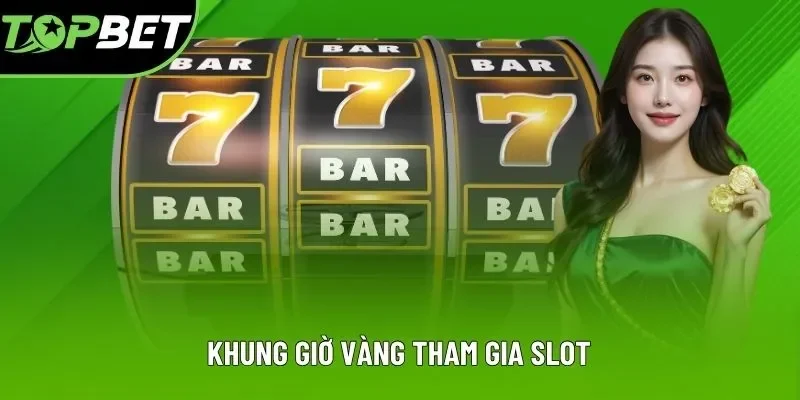 Khung giờ vàng tham gia slot Khung giờ vàng tham gia slot
