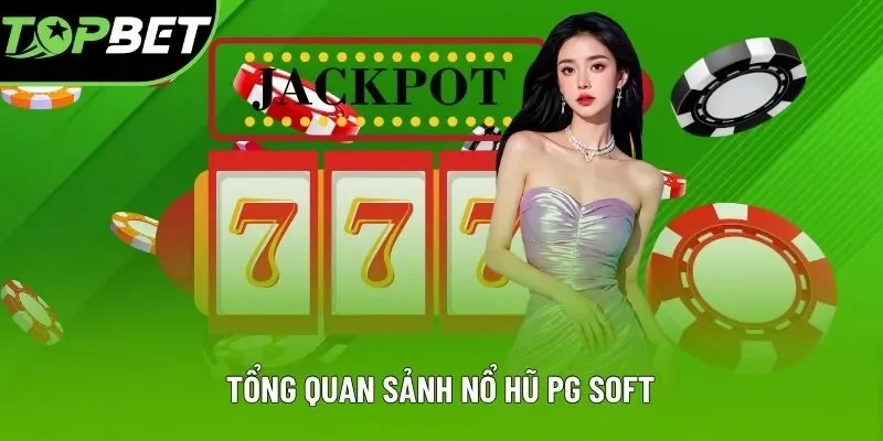 Tổng quan sảnh nổ hũ PG Soft Tổng quan sảnh nổ hũ PG Soft