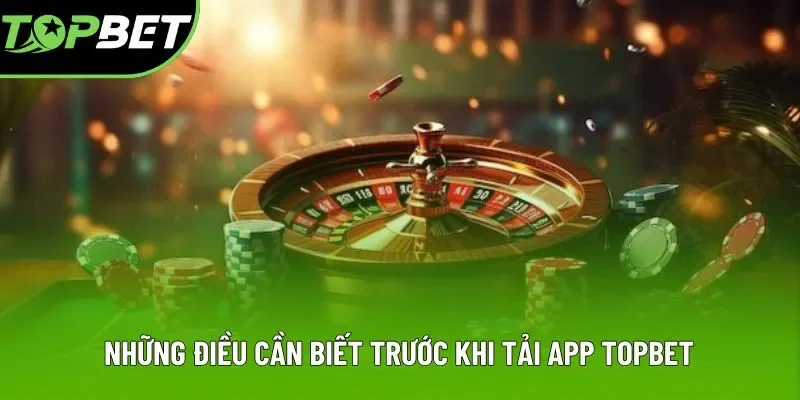 Một số nội dung hội viên cần biết trước khi tải app topbet Một số nội dung hội viên cần biết trước khi tải app topbet