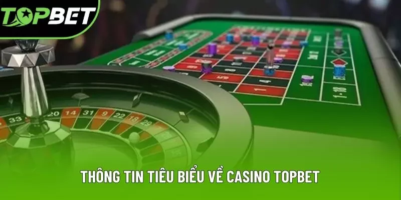 Thông tin tiêu biểu về casino TOPBET Thông tin tiêu biểu về casino TOPBET