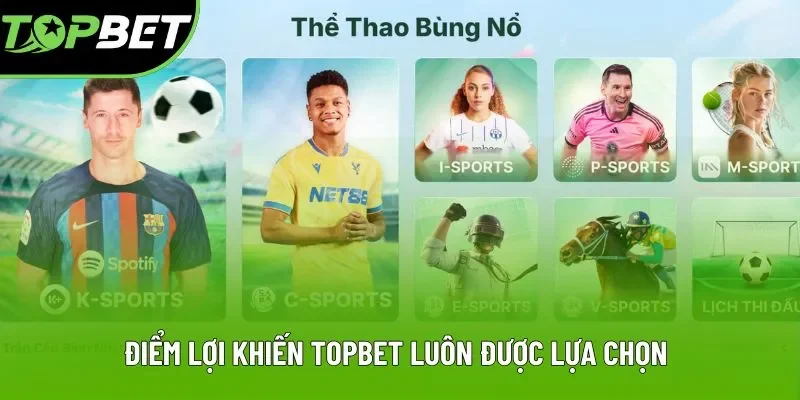 Điểm lợi khiến Topbet luôn được lựa chọn bởi tay chơi kì cựu Điểm lợi khiến Topbet luôn được lựa chọn bởi tay chơi kì cựu