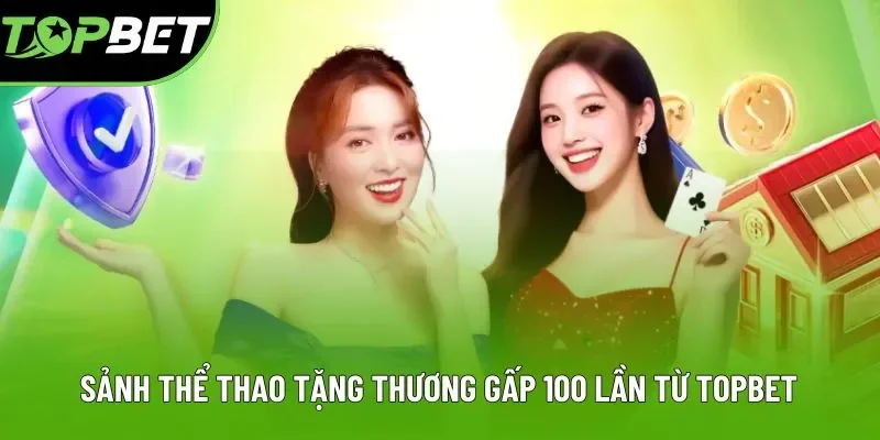 Sảnh thể thao tặng thương gấp 100 lần từ Topbet Sảnh thể thao tặng thương gấp 100 lần từ Topbet